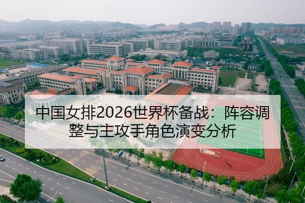 中国女排2026世界杯备战：阵容调整与主攻手角色演变分析