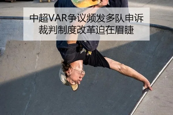中超VAR争议频发多队申诉 裁判制度改革迫在眉睫